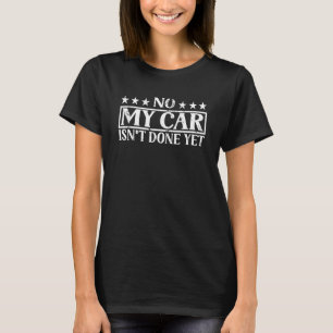 Nein. Mein Auto ist noch nicht fertig, Auto repari T-Shirt