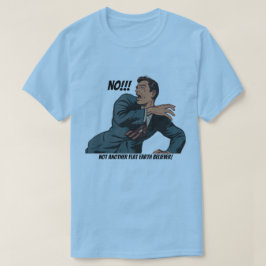 Nein! Nicht ein anderer Flat Earth glaubte! T-Shirt