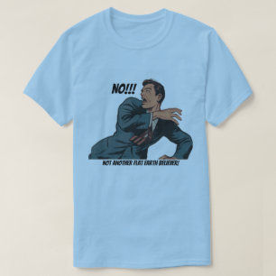 Nein! Nicht ein anderer Flat Earth glaubte! T-Shirt