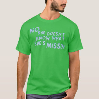 Nein, sie weiß nicht, was fehlt T-Shirt