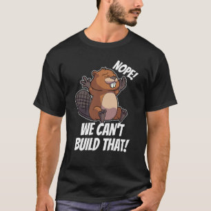 Nein, wir können es nicht bauen Dam it Team Beaver T-Shirt
