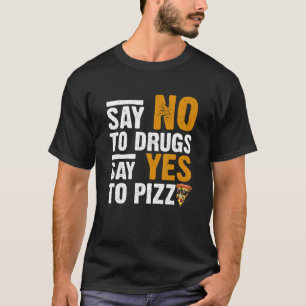 Nein zu Drogen sagen Ja, Pizza Humour Pizza zu piz T-Shirt