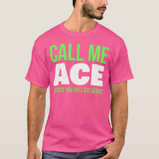 Nennen Sie mich Ace, weil Sie gerade Got Funny Ten T-Shirt