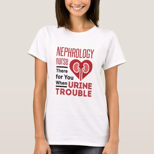 Nephrologie dort für Sie, wenn Ihr Urin-Ärger T-Shirt (Vorderseite)