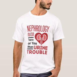 Nephrologie dort für Sie, wenn Ihr Urin-Ärger T-Shirt