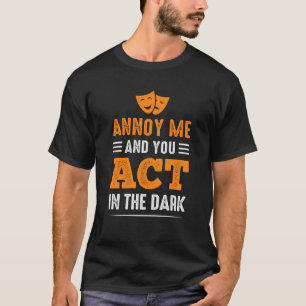 Nerv mich und du agierst im Dark Theater 1 T-Shirt