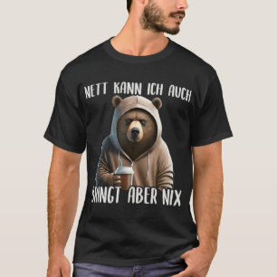 Nett Kann Ich Auch Bringt Aber Nix, Böse & Grumpy T-Shirt