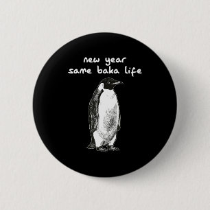 Neues Jahr gleiches Baka-Leben Humor Pinguin Witz Button