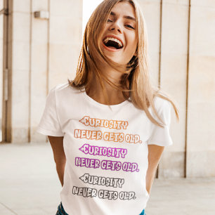 Neugier wird nie alt T-Shirt