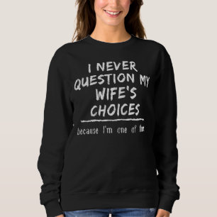 Neuheit stellt meine Ehefrau nie in Frage: Gag T-S Sweatshirt