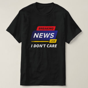 Neuigkeiten ausbrechen Mir ist egal, ob es lustig T-Shirt