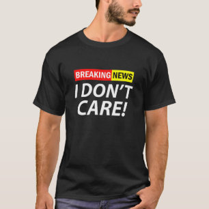Neuigkeiten ausbrechen Mir ist egal, ob es lustig  T-Shirt