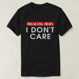 Neuigkeiten zu brechen, ist mir egal T-Shirt
