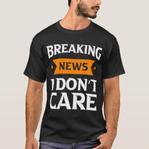 Neuigkeiten zu brechen, ist mir Spaß egal T-Shirt