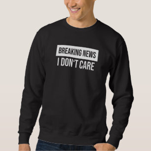 Neuigkeiten zu durchbrechen, ist mir egal, was die sweatshirt
