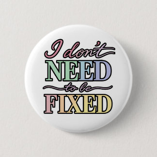 Neurodivergent Pride - I Don't Need to Be Fixed Button