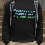 Neurotypische Menschen sind alle gleich T-Shirt<br><div class="desc">Aspekte werden dieses Design unglaublich witzig finden.</div>