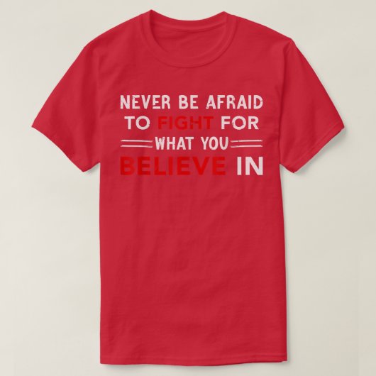 Never Be Afraid To Fight For What You Believe In, T-Shirt (Design vorne)