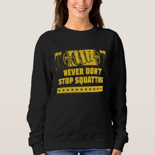 Never Dont Stop Squatting Workout Motivational Quo Sweatshirt (Vorderseite)