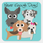 Never Enough Dogs Quadratischer Aufkleber (Vorderseite)