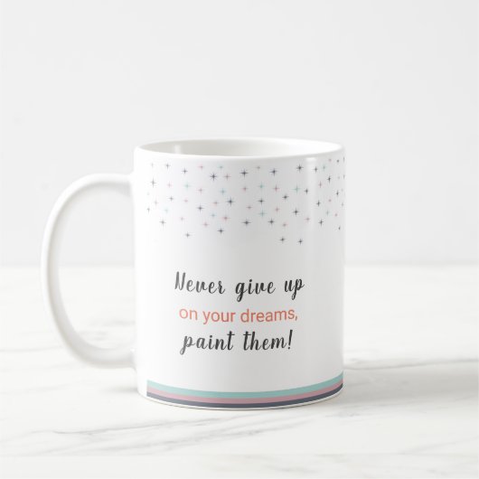 Never Give up on Your Dreams Paint Them Kaffeetasse (Links)