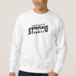 Never give up Stay Strong Motivational Sweatshirt