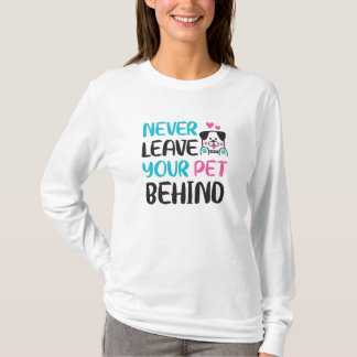 Never leave your pet behind T-Shirt