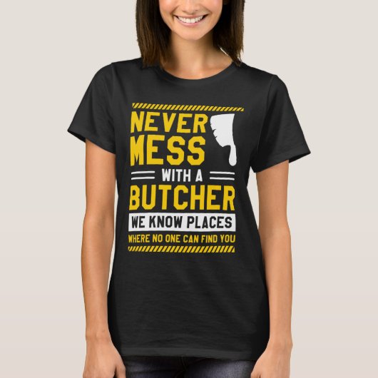 Never Mess With A Butcher We Know Places Where No T-Shirt (Vorderseite)
