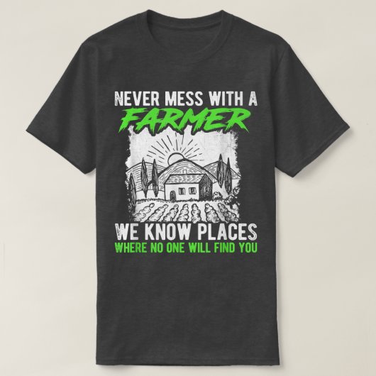 Never Mess With A Farmer We Know Places Where No O T-Shirt (Design vorne)