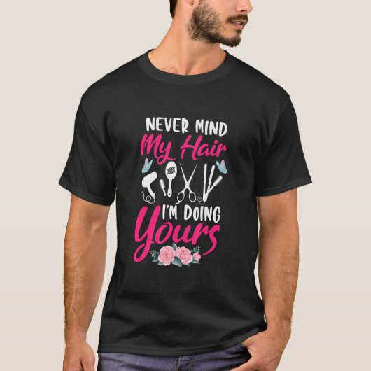 Never Mind My Hair I'm Doing Yours Barber Hairstyl T-Shirt (Vorderseite)