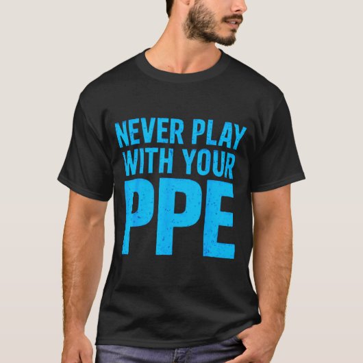Never Play With Your Ppe Funny Safety Design Cool T-Shirt (Vorderseite)