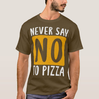 Never Say No To Pizza Snack Pizzalove Pizza 112625 T-Shirt