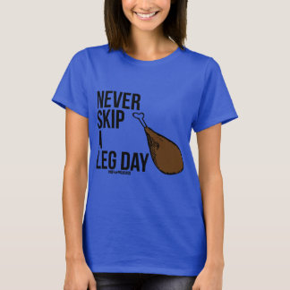 NEVER SKIP A LEG DAY- T-Shirt