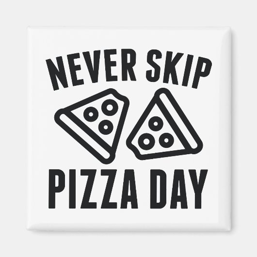 Never Skip Pizza Day Magnet (Vorne)