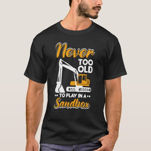 Never too old to play Heavy Equipment Excavator Op T-Shirt (Vorderseite)