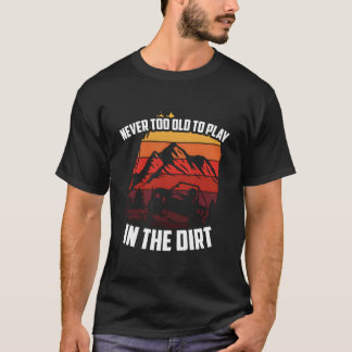 Never Too Old To Play In The Dirt Off-Road Sxs Utv T-Shirt