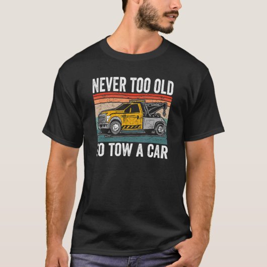 Never too old to tow a car tow truck driver T-Shirt (Vorderseite)