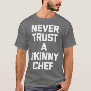 Never Trust A Skinny Cheffunny cooking food chef T-Shirt