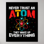 Never trust an atom They make up everything Poster<br><div class="desc">Vertrauen Sie niemals einem Atom. Sie machen alles aus,  lustiges T-Shirt-Geschenk für alle Winkeln,  wunderbare Wissenschaftsliebhaber präsentieren sich</div>