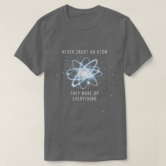 Never Trust An Atom They Make Up Everything Scienc T-Shirt (Design vorne)