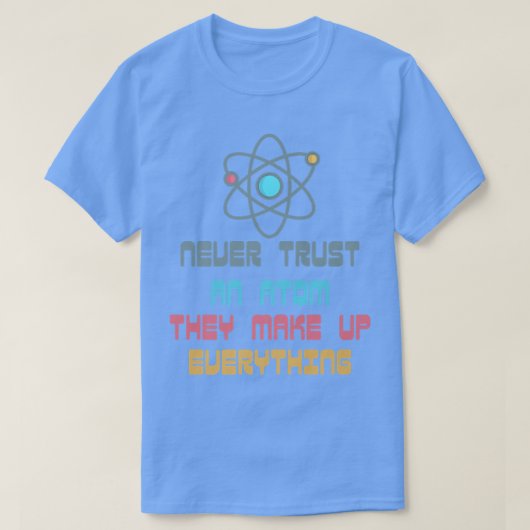 Never Trust An Atom They Make Up Everything Scienc T-Shirt (Design vorne)