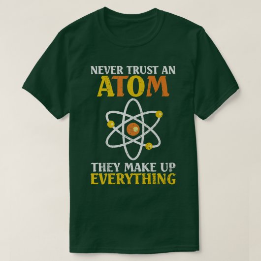 Never Trust An Atom They Make Up Everything Scienc T-Shirt (Design vorne)