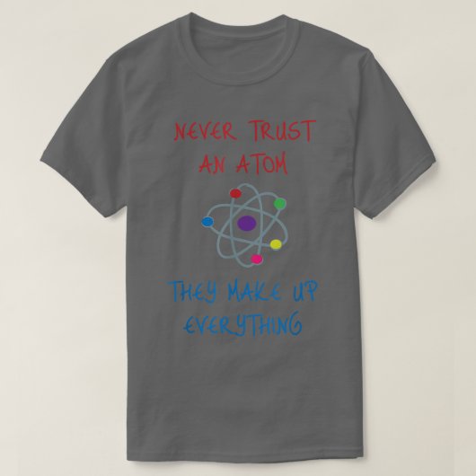 Never Trust An Atom They Make Up Everything Scienc T-Shirt (Design vorne)