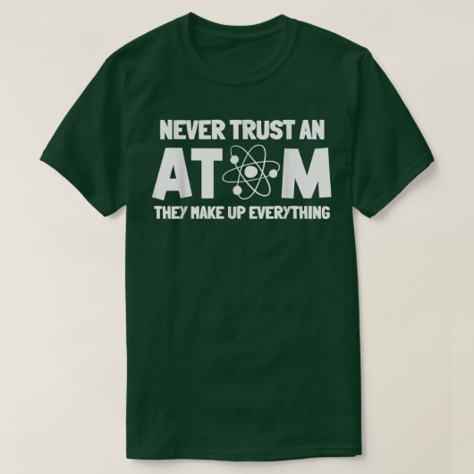 Never Trust Atoms Funny Science Nerd Gifts Chemist T-Shirt (Design vorne)
