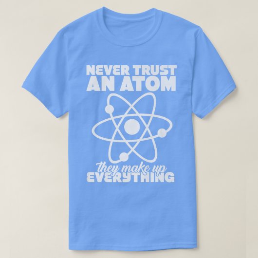 Never Trust Atoms Nerd I Love Science Funny Chemis T-Shirt (Design vorne)