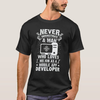 Never Underestimate A Man As A Mobile App Develope T-Shirt