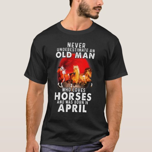 Never Underestimate An Old April Man Who Loves Hor T-Shirt (Vorderseite)