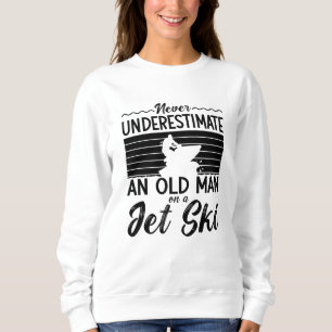 Never Underestimate An Old Man Jet Skiing Jet Ski Sweatshirt