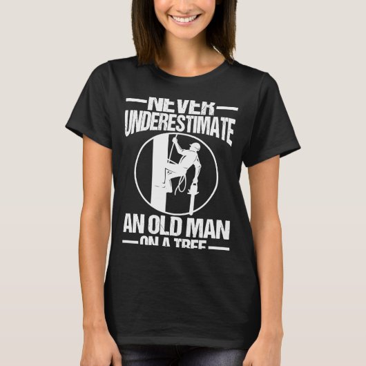 Never Underestimate An Old Man On A Tree Climber A T-Shirt (Vorderseite)