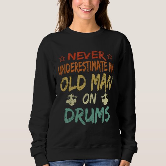 Never Underestimate An Old Man On Drums Father's D Sweatshirt (Vorderseite)